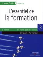 Couverture du livre « L'essentiel de la formation ; 89 fiches opérationnelles (2e édition) » de Parmentier C. aux éditions Organisation