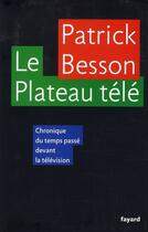 Couverture du livre « Le plateau télé ; chronique du temps passé devant la télévision » de Patrick Besson aux éditions Fayard