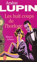 Couverture du livre « Les huit coups de l'horloge - arsene lupin » de Maurice Leblanc aux éditions Le Livre De Poche