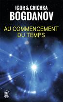 Couverture du livre « Au commencement du temps » de Igor Bogdanov et Grichka Bogdanov aux éditions J'ai Lu