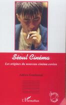 Couverture du livre « Seoul cinema les origines du nouveau cinema coreen » de Adrien Gombeaud aux éditions L'harmattan