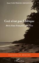 Couverture du livre « Ceci n'est pas l'Afrique ; récit d'une française au Gabon » de Anne-Cecile Makosso-Akendengue aux éditions L'harmattan