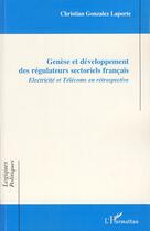 Couverture du livre « Génèse et developpement des régulateurs sectoriels français ; électricité et télécoms en rétrospective » de Christian Gonzales Laporte aux éditions Editions L'harmattan