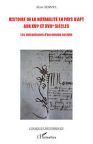 Couverture du livre « Histoire de la notabilité en pays d'Apt aux XVI et XVII siècles ; les mécanismes de l'ascension sociale » de Alain Servel aux éditions Editions L'harmattan