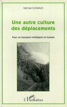 Couverture du livre « Une autre culture des deplacements - pour un transport intelligent et humain » de Caniaux Michel aux éditions Editions L'harmattan