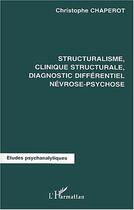 Couverture du livre « Structuralisme, clinique structurale diagnostic différentiel névrose-psychose » de Christophe Chaperot aux éditions Editions L'harmattan