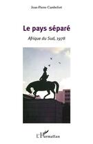 Couverture du livre « Le pays séparé ; Afrique du Sud, 1978 » de Jean-Pierre Cambefort aux éditions Editions L'harmattan