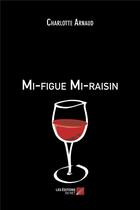 Couverture du livre « Mi-figue mi-raisin » de Charlotte Arnaud aux éditions Editions Du Net