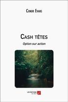 Couverture du livre « Cash têtes : option sur action » de Conor Evans aux éditions Editions Du Net
