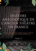 Couverture du livre « Histoire anecdotique de l'ancien théâtre en France : théâtre français, opéra, opéra-comique, théâtre » de Albert Ducasse aux éditions Books On Demand