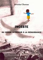 Couverture du livre « Inceste ; Du chaos intérieur à la renaissance » de Severine Chereau aux éditions Books On Demand