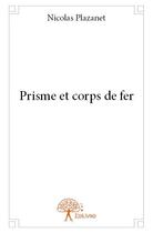 Couverture du livre « Prisme et corps de fer » de Nicolas Plazanet aux éditions Edilivre