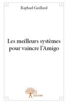 Couverture du livre « Les meilleurs systèmes pour vaincre l'Amigo » de Raphael Guillard aux éditions Edilivre-aparis