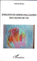 Couverture du livre « Enfants en soins palliatifs - des lecons de vie » de Alain De Broca aux éditions Editions L'harmattan