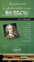Couverture du livre « Apprendre à philosopher avec : Rousseau (édition 2018) » de Gaetan Demulier aux éditions Ellipses
