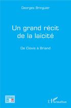 Couverture du livre « Un grand récit de la laïcité ; de Clovis à Briand » de Georges Bringuier aux éditions L'harmattan