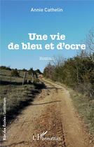 Couverture du livre « Une vie de bleu et d'ocre » de Annie Cathelin aux éditions L'harmattan