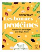 Couverture du livre « Les bonnes protéines : 80 recettes riches en protéines végétales » de Christine Calvet aux éditions Thierry Souccar