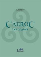 Couverture du livre « Caeroc ; les origines » de Atlantide aux éditions Bergame