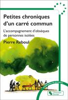 Couverture du livre « Petites chroniques d'un carré commun : L'accompagnement d'obsèques de personnes isolées » de Pierre Reboul aux éditions Chronique Sociale