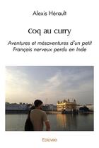 Couverture du livre « Coq au curry - aventures et mesaventures d'un petit francais nerveux perdu en inde » de Herault Alexis aux éditions Edilivre