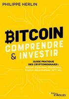 Couverture du livre « Bitcoin : comprendre et investir - guide pratique des cryptomonnaies : bitcoin, ethereum, finance de » de Philippe Herlin aux éditions Eyrolles