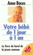 Couverture du livre « Votre Bebe De 1 Jour A 1 An » de Anne Bacus aux éditions Marabout