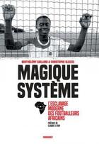 Couverture du livre « Magique système ; l'esclavage moderne des footballeurs africains » de Barthelemy Gaillard aux éditions Marabout