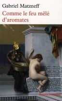 Couverture du livre « Comme le feu mêlé d'aromates » de Gabriel Matzneff aux éditions Table Ronde