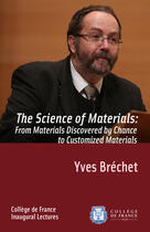 Couverture du livre « The Science of Materials: from Materials Discovered by Chance to Customized Materials » de Yves Brechet aux éditions College De France