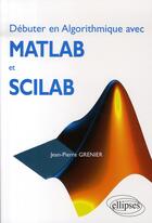 Couverture du livre « Débuter en algorithmique avec matlab et scilab » de Grenier aux éditions Ellipses