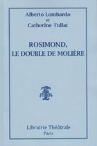 Couverture du livre « Rosimond, le double de Molière » de Catherine Tullat et Alberto Lombardo aux éditions Librairie Theatrale