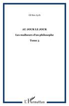 Couverture du livre « Au jour le jour - vol03 - les malheurs d'un philosophe - tome 3 » de Gil Ben Aych aux éditions L'harmattan