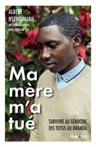 Couverture du livre « Ma mère m'a tué ; survivre au génocide des tutsis au Rwanda » de Albert Nsengimana et Helene Cyr aux éditions Hugo Document