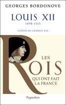 Couverture du livre « Louis XII ; 1498-1515 ; cousin de Charles VIII » de Georges Bordonove aux éditions Pygmalion