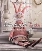 Couverture du livre « Demoizel' & cie ; créations textiles enchantées » de Nathalie Heitz et Valerie Zuchowski aux éditions De Saxe