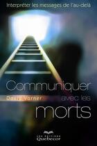 Couverture du livre « Communiquer avec les morts - interpreter les messages de l'au-dela » de David Varner aux éditions Les Éditions Québec-livres