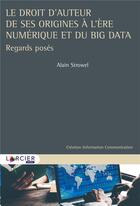 Couverture du livre « Le droit d'auteur de ses origines a l'ere numerique et du big data - regards poses » de Alain Strowel aux éditions Larcier