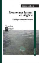 Couverture du livre « Gouverner la mer en Algérie ; politique en eaux troubles » de Tarik Dahou aux éditions Karthala