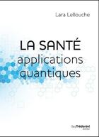 Couverture du livre « La santé ; applications quantiques » de Lara Lellouche aux éditions Guy Trédaniel