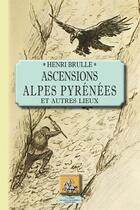 Couverture du livre « Ascensions Alpes Pyrénées et autres lieux » de Henri Brulle aux éditions Editions Des Regionalismes