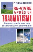 Couverture du livre « Re-vivre aprés un traumatisme » de Fischer Gottfried aux éditions Testez Editions