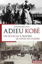 Couverture du livre « Adieu kobe : un francais a travers le japon en guerre » de Bruneau Antoine aux éditions Jourdan
