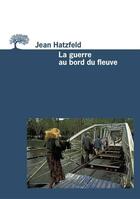 Couverture du livre « La guerre au bord du fleuve » de Jean Hatzfeld aux éditions Editions De L'olivier