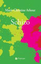 Couverture du livre « Schizo » de Arbour Marie-Christi aux éditions Triptyque