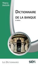 Couverture du livre « Dictionnaire de la banque (6e édition) » de Thierry Duclos aux éditions Sefi