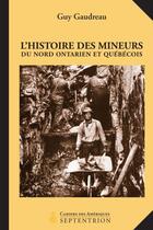 Couverture du livre « L'histoire des mineurs du Nord ontarien et québécois » de Gaudreau Guy aux éditions Pu Du Septentrion