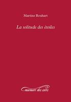 Couverture du livre « La solitude des étoiles » de Martine Rouhart aux éditions Murmure Des Soirs