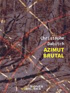 Couverture du livre « Azimut brutal » de Christophe Dabitch aux éditions Signes Et Balises