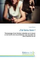 Couverture du livre « J'ai tenu bon ! : Temoignage d'une femme violentee qui A reussi A s'en sortir et A recommencer une nouvelle vie » de Louise Sèvres aux éditions Vie